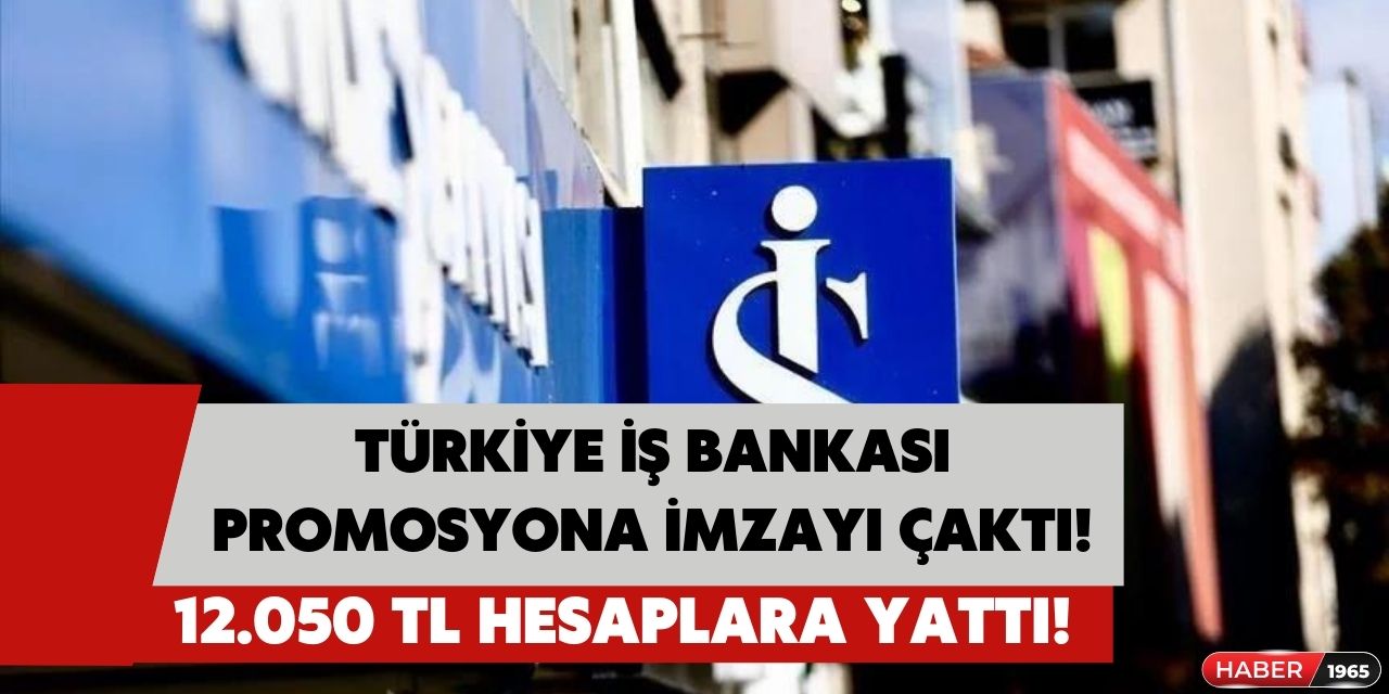 Türkiye İş Bankası imzayı tam 12'den çaktı! 12.050 TL promosyon hesaplara aktarıldı