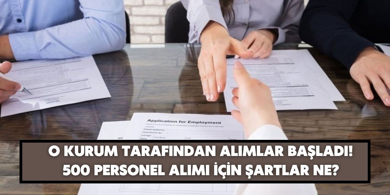 İş arayanlara müjde o kurumdan geldi! 500 personel alımı yapılacak başvuru şartları açıklandı