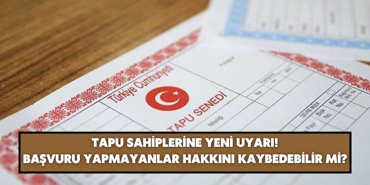 Tapu sahipleri dikkat! Kurumdan yeni açıklama geldi bu başvuruyu yapmayanlar hakkını kaybedecek mi