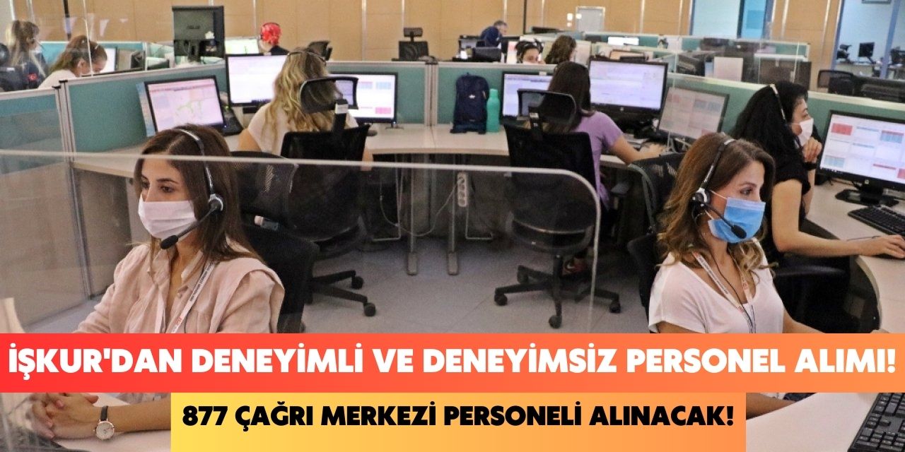 İŞKUR deneyimli ve deneyimsiz personel alımını duyurdu! 877 çağrı merkezi personeli alınacak başvurular başladı