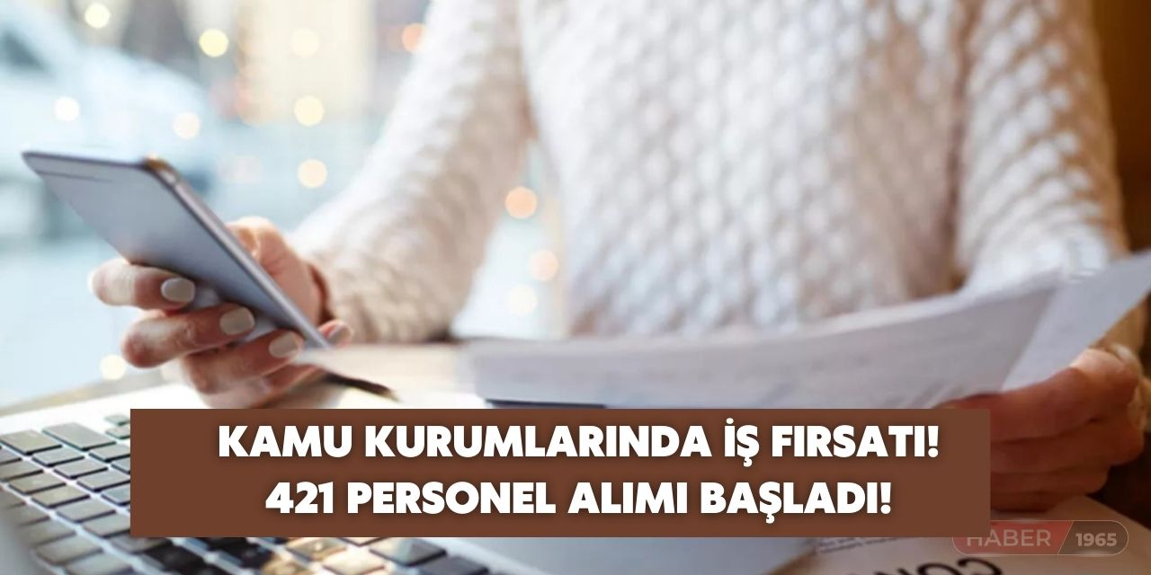 Kamu kurumlarında görev yapmak isteyenlere müjde! 421 memur alımı için başvurular açıldı