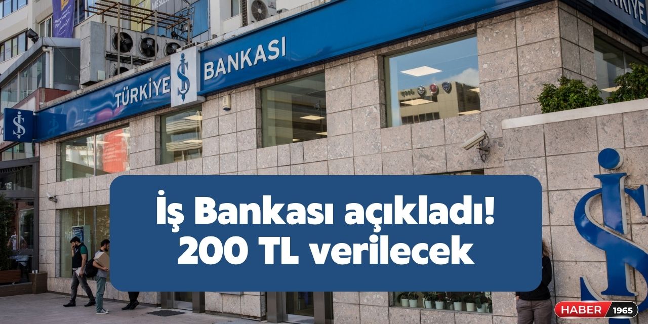 Türkiye İş Bankası açıkladı! Vatandaşa 200 TL para verilecek