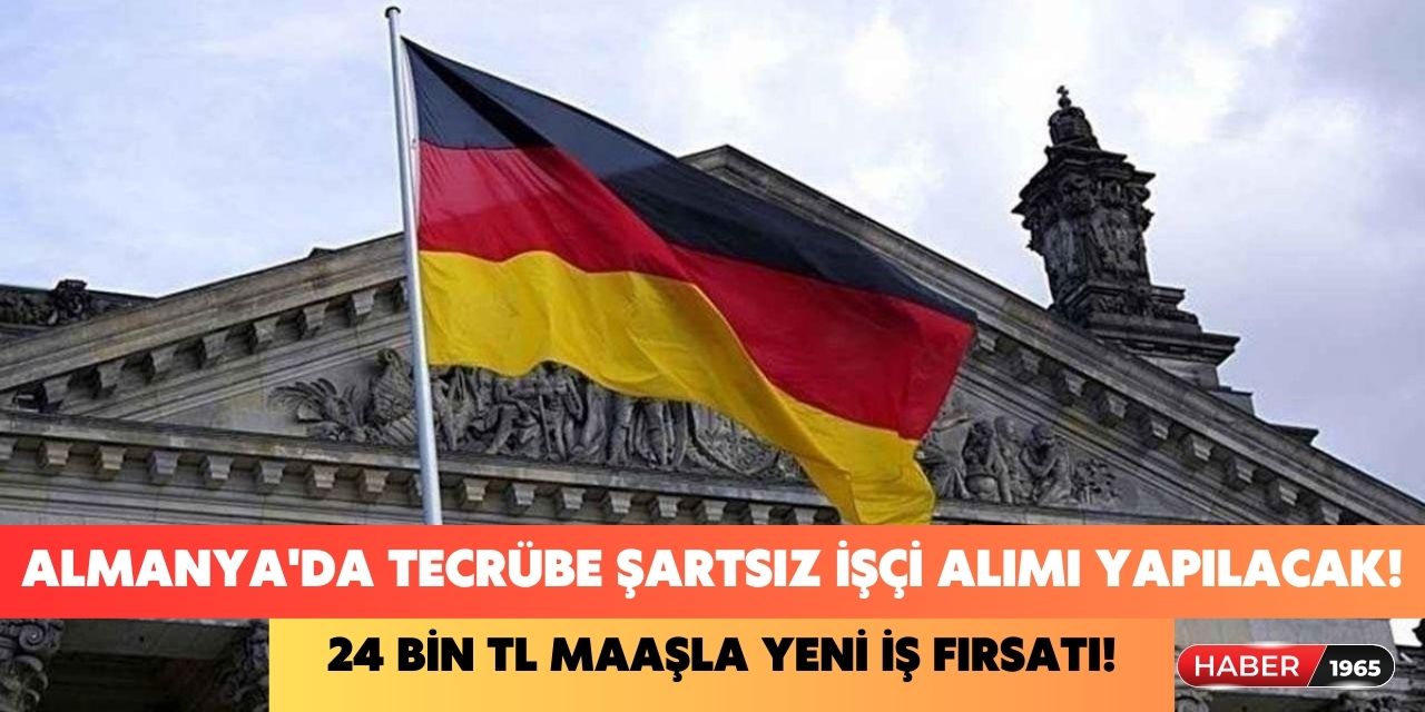 Almanya tecrübe şartı olmadan binlerce işçi alımı yapacak! Yurt dışında 24 bin TL maaş ile çalışma fırsatı