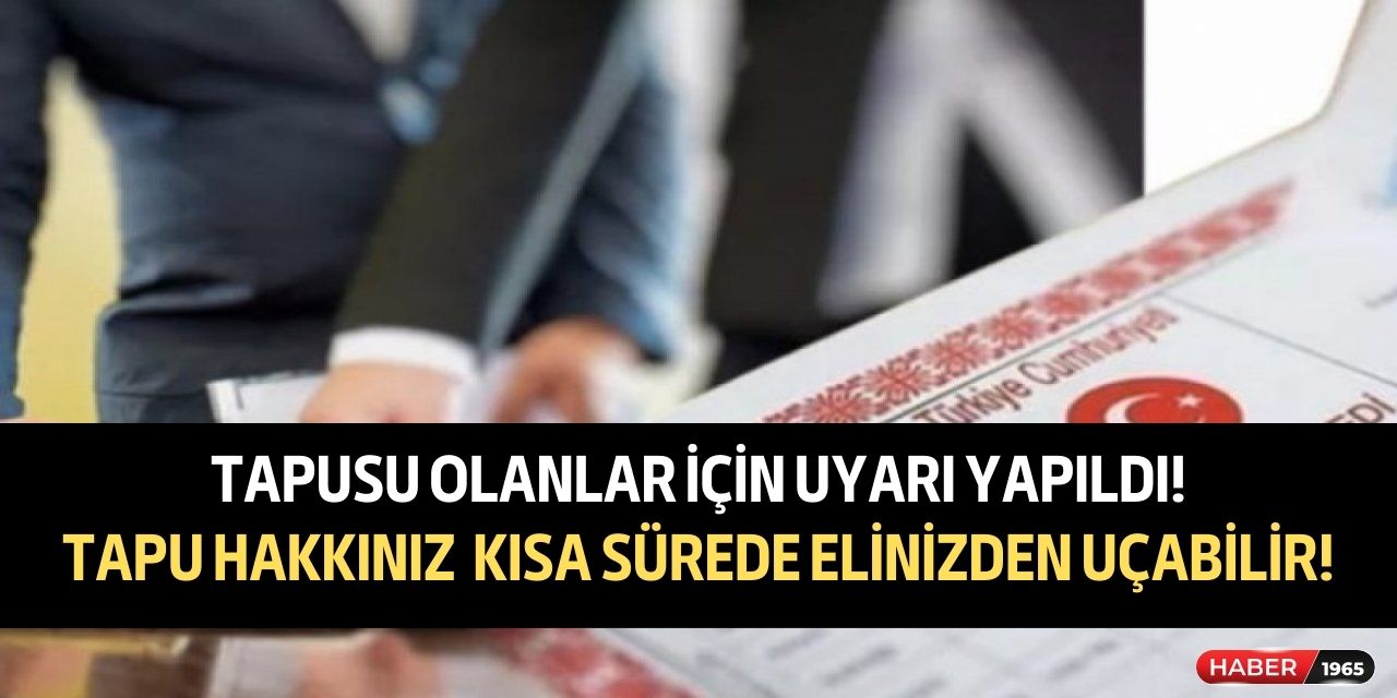 Tapusu olanlar için uyarı yapıldı! O tarihe kadar ödemelerinizi yapın tapu hakkınız elinizden alınabilir