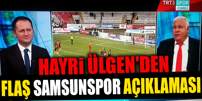 HAYRİ ÜLGEN'DEN SAMSUNSPOR AÇIKLAMASI