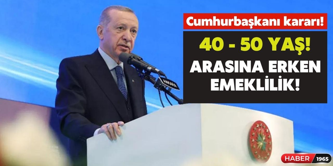 Erdoğan açıklamasını yaptı erken emeklilikte gün ve yaş öne çekildi 40 - 50 yaş arası o şartla emekli