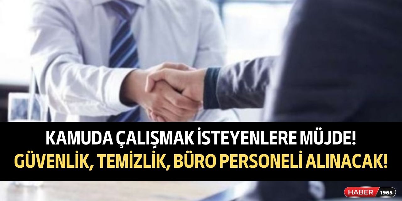 Kamuda çalışmak isteyenlere o kurumdan müjde! Güvenlik görevlisi, temizlik ve büro personeli alımları başladı