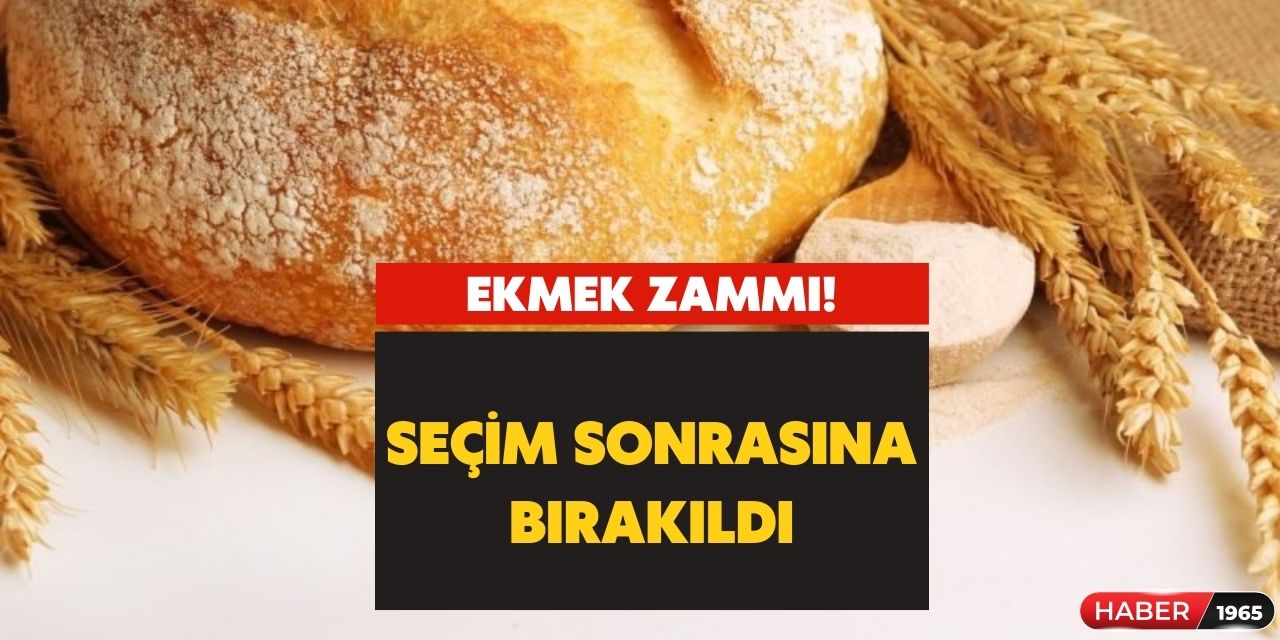 Seçim sonrası ekmek zammı sinyali geldi! İşte 1 ekmek yeni zamlı fiyat