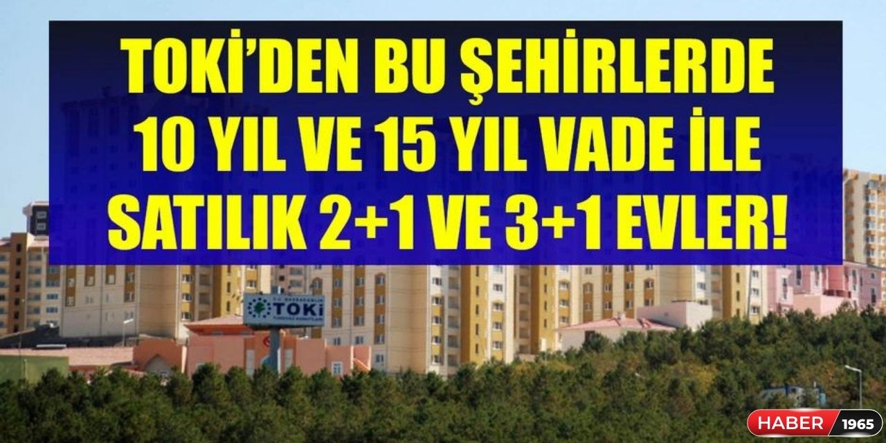 TOKİ'den piyango o illere vurdu! 4 bin TL taksitle o şehirlerde 2+1 3+1 ev satılacak