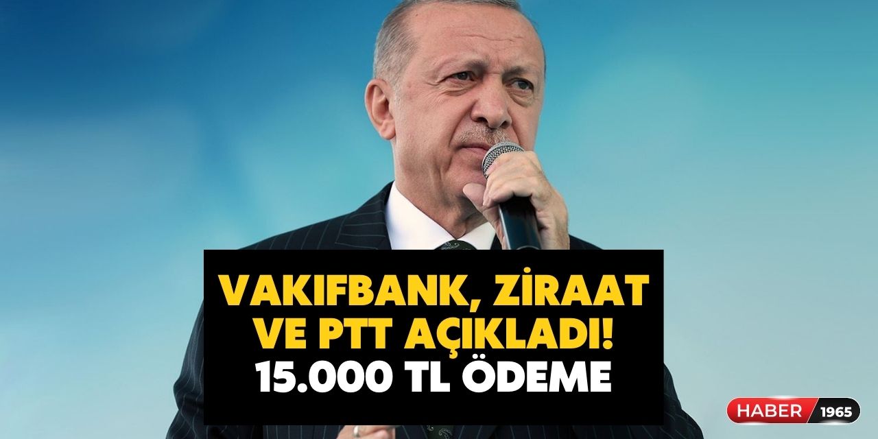 Cumhurbaşkanı Erdoğan onayladı! Vakıfbank Ziraat ve PTT'den 15 bin TL ödeme hesaplara yatırıldı