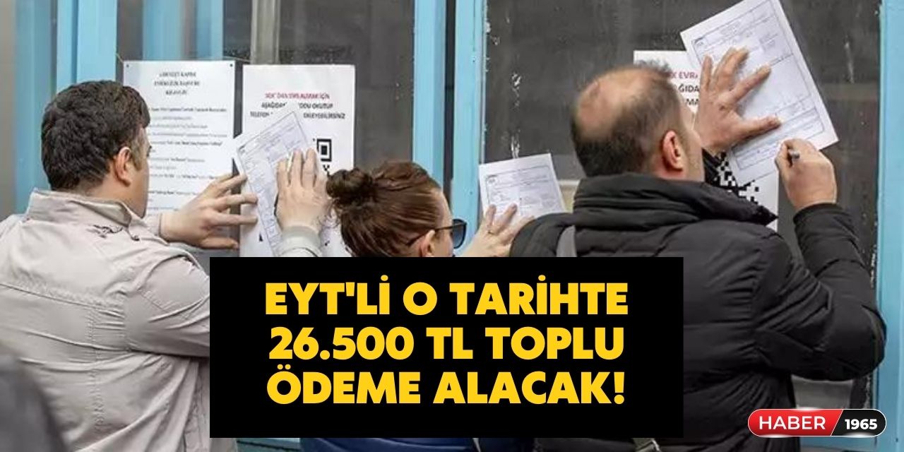 EYT'de aylıkları bağlanmayanlar için açıklandı! O tarihte 26.500 TL toplu ödeme yapılacak