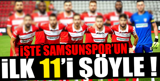 İŞTE SAMSUNSPOR'UN ADANA'DA İLK 11'İ