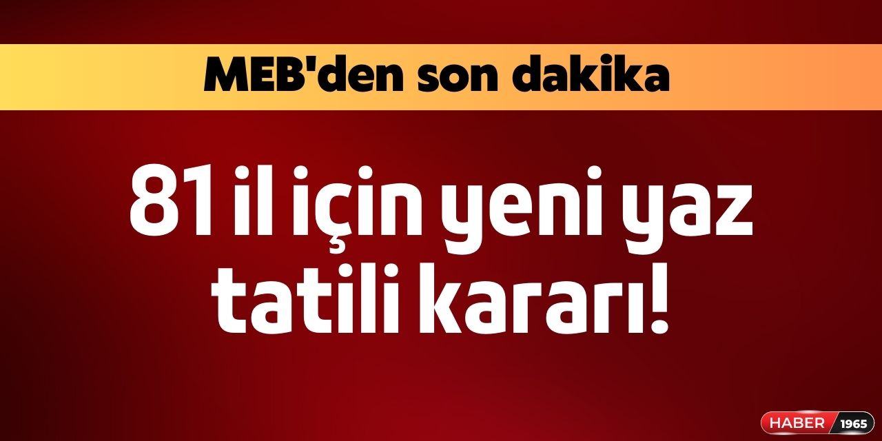 MEB'den biraz önce açıklama geldi! 81 ilde yeni yaz tatili kararı alındı