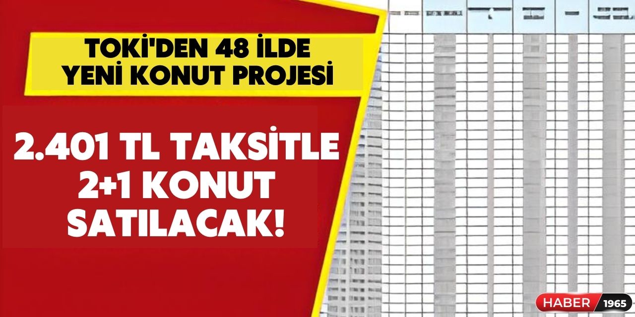 TOKİ'den yeni ucuz konut projesi! Aylık 2 bin 401 TL taksitli 48 ilde 2+1 konut satılacak