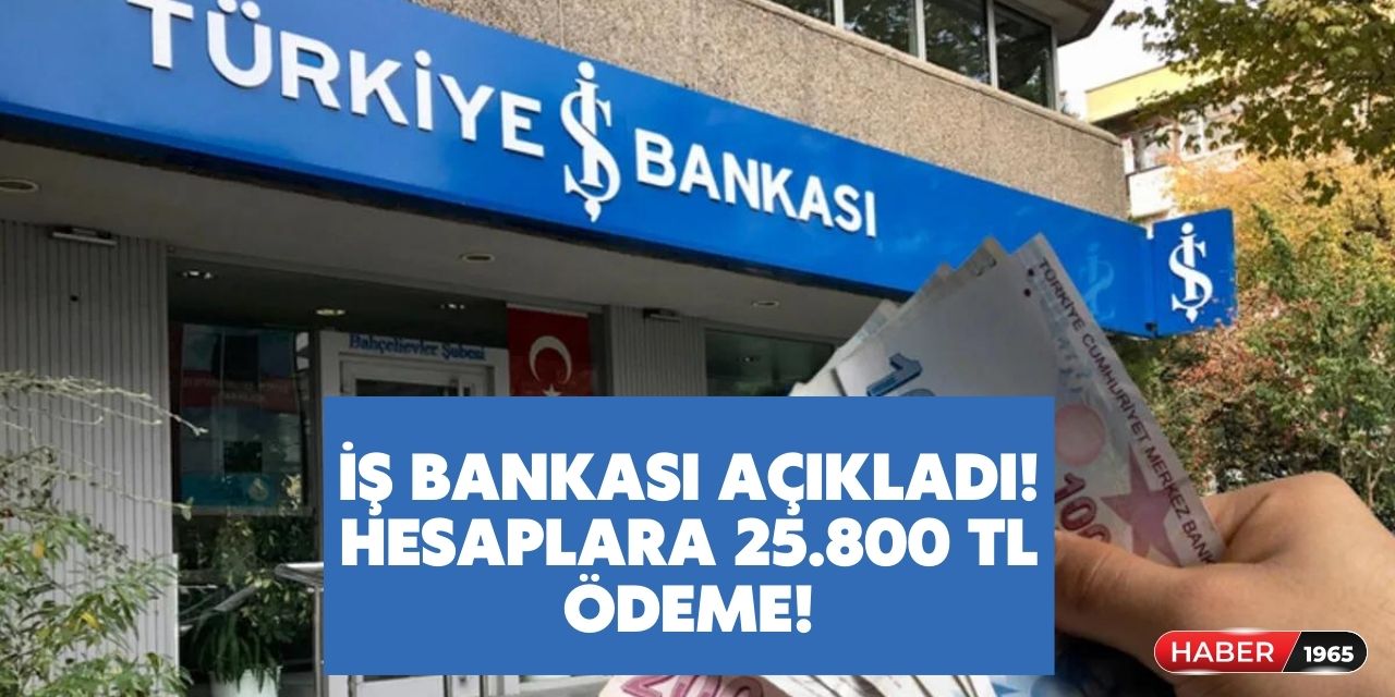 İş Bankası sözleşmelere imzayı çaktı! Dev promosyon ödemesi geldi 25.800 TL yatırılacak