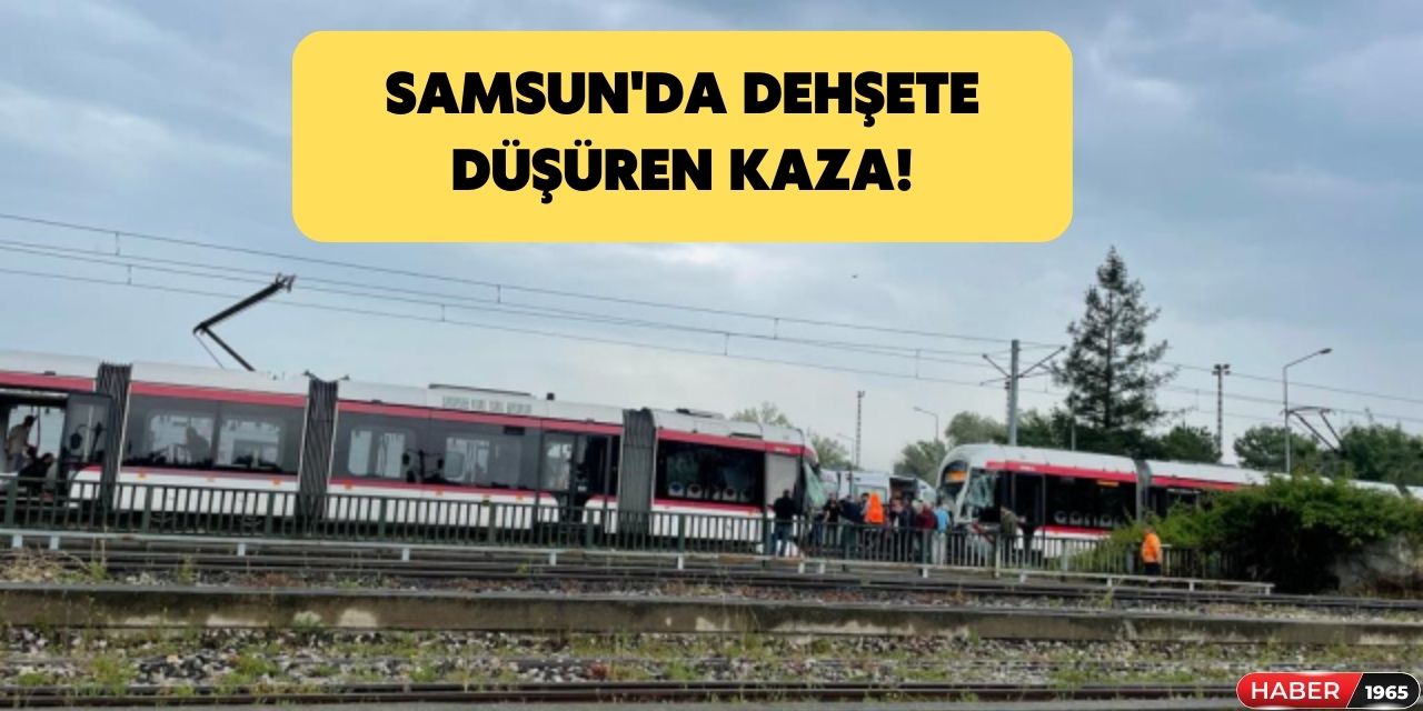 Samsun'da dehşete düşüren kaza! İki tramvay kafa kafaya çarpıştı çok sayıda yaralı var