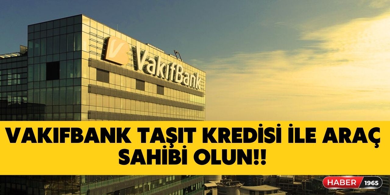 VakıfBank'tan 48 ay vadeli taşıt kredisi kampanyası! Düşük faiz oranıyla araç sahibi olmak artık çok kolay