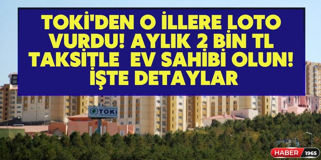 TOKİ'den o illere loto vurdu! 2 bin TL taksitle ucuz konut satışı yapılacak işte peşinat, geri ödeme ve başvuru ekranı