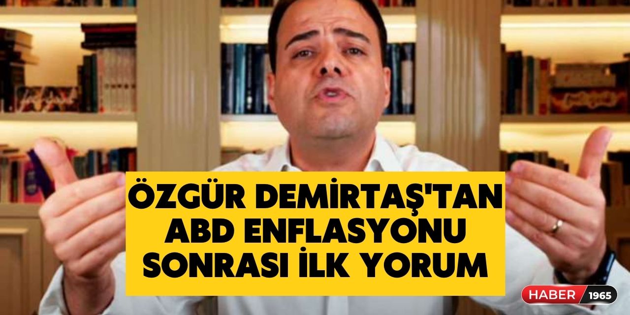 ABD enflasyon raporu sonrası Prof. Dr. Özgür Demirtaş'tan ilk yorum