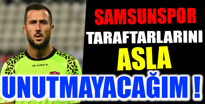 SAMSUNSPOR TARAFTARLARINI ASLA UNUTMAYACAĞIM