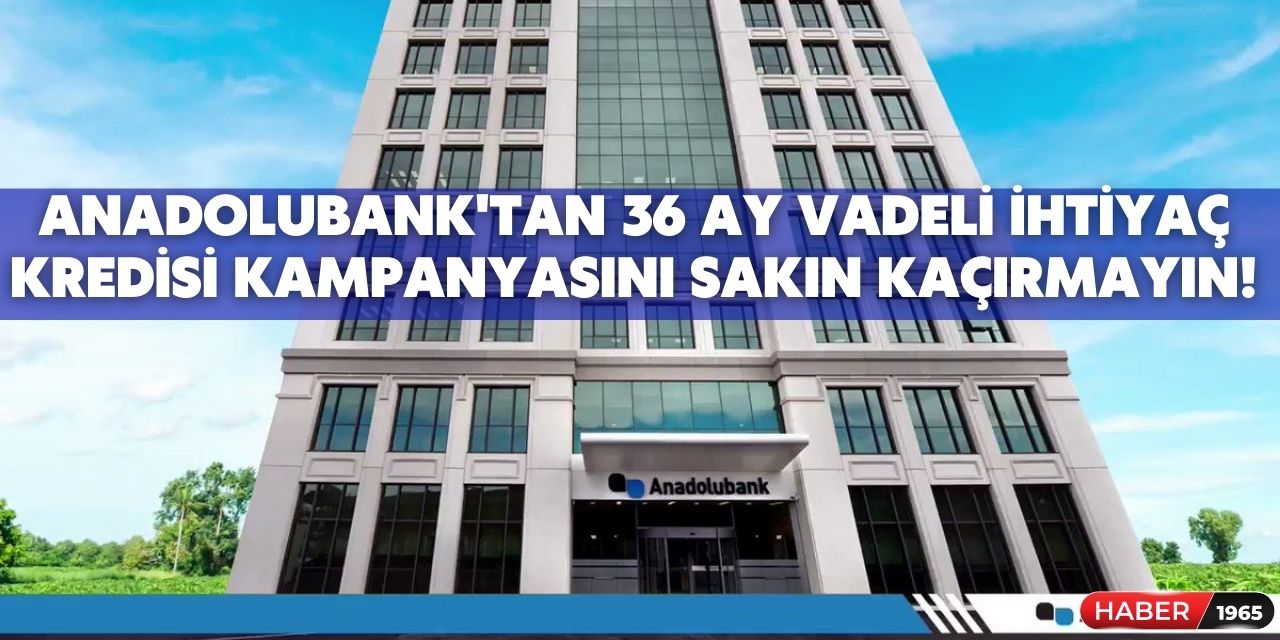 Böyle kampanya görülmedi! Anadolubank'tan tam 36 ay vadeli ihtiyaç kredisi fırsatı