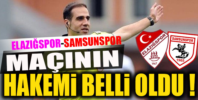 ELAZIĞSPOR-SAMSUNSPOR MAÇININ HAKEMİ AÇIKLANDI