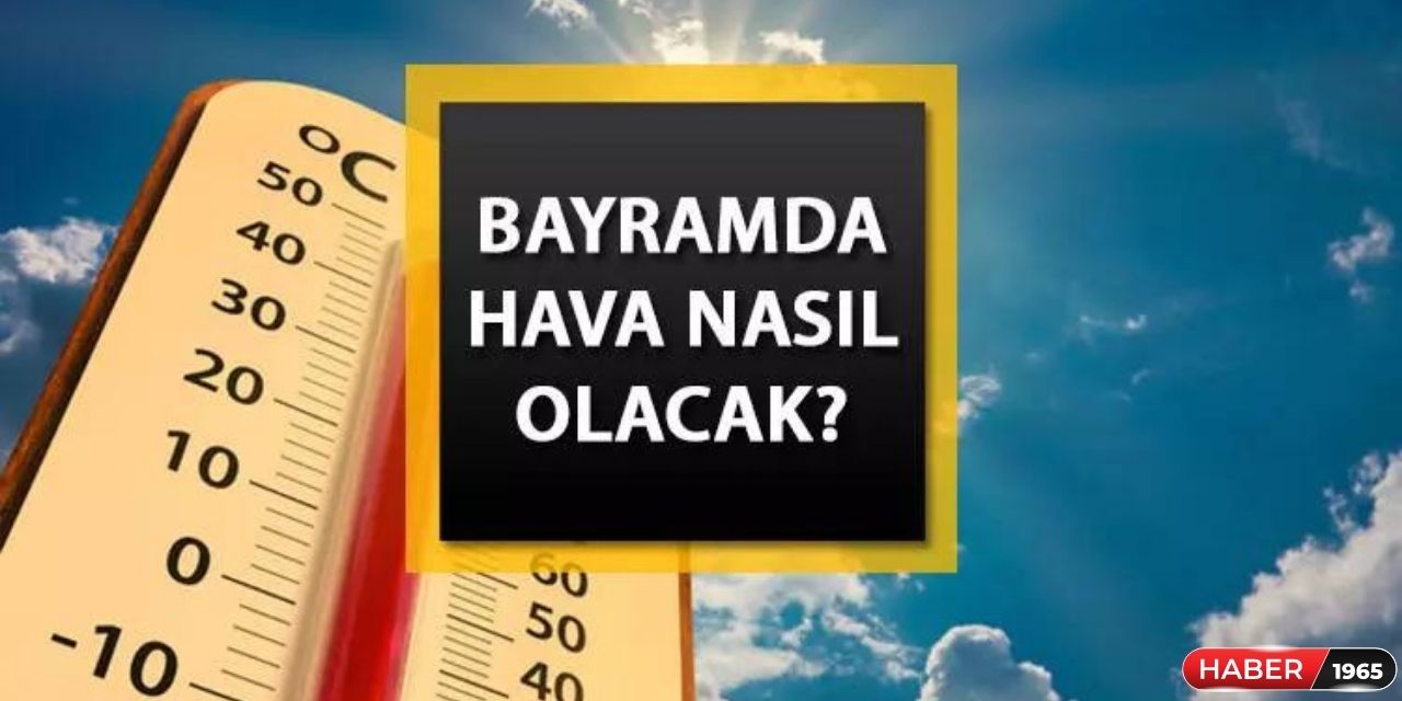 Kurban Bayramı'nda havalar nasıl olacak?