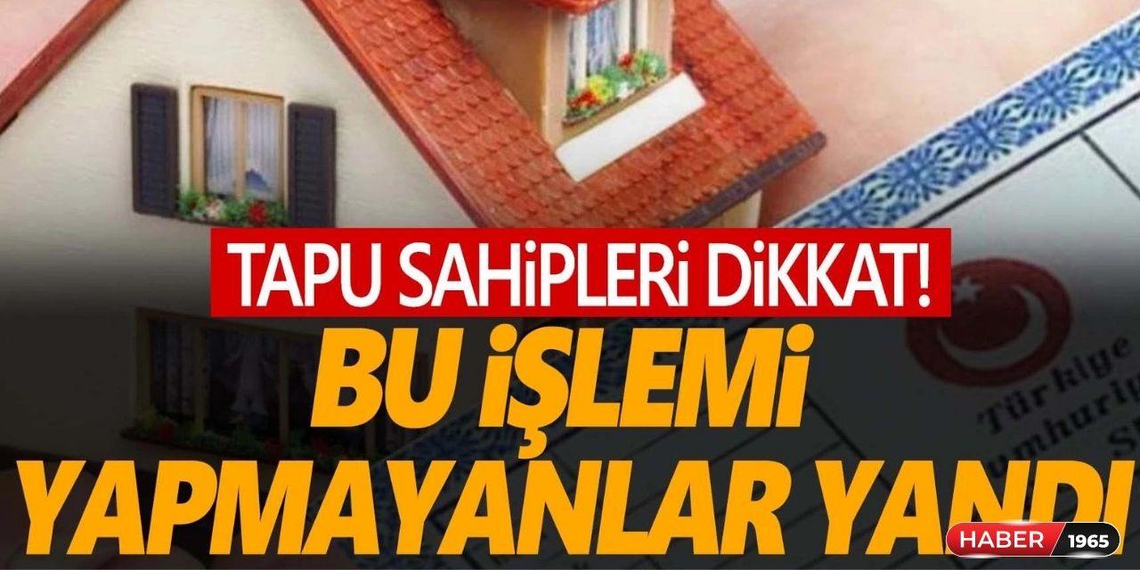 Tapusu olanlara kötü haber tez geldi: 30 Kasım 2023 son tarih yapmayana 2.500 TL ceza kesilecek