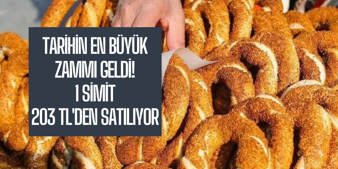 Tarihin en büyük zammı geldi! 1 adet simit 203 TL'den satılıyor