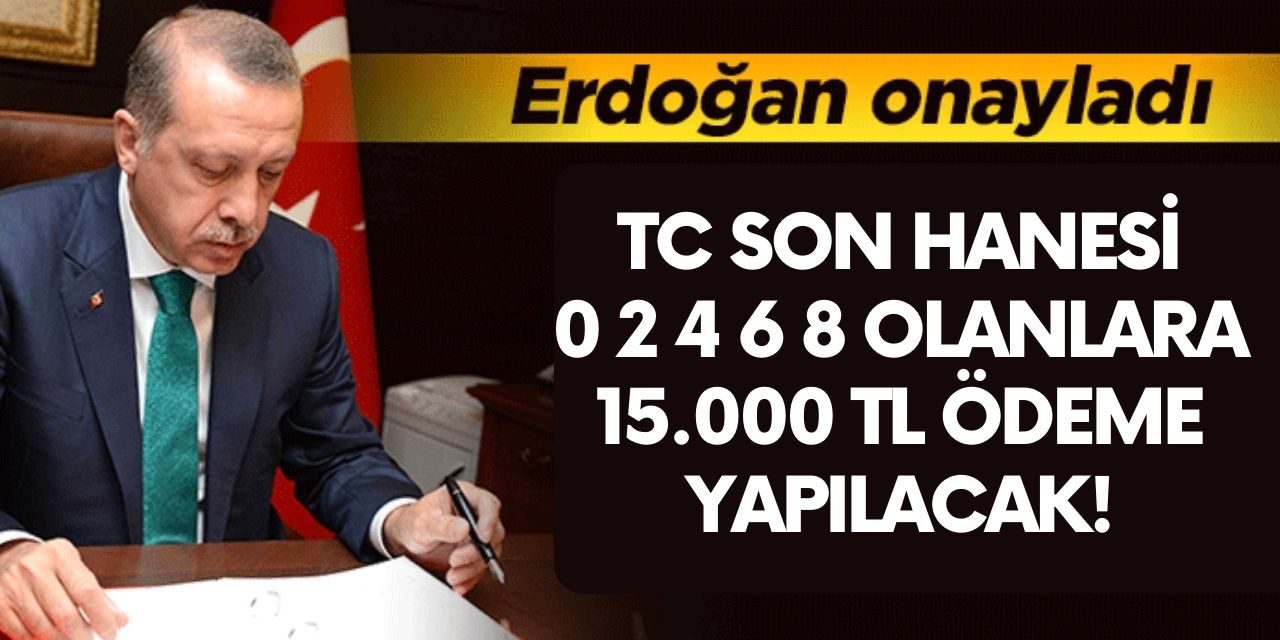 Erdoğan onayladı! Kimlik numarası son hanesine göre 15,000 TL hesaplara yatırılacak