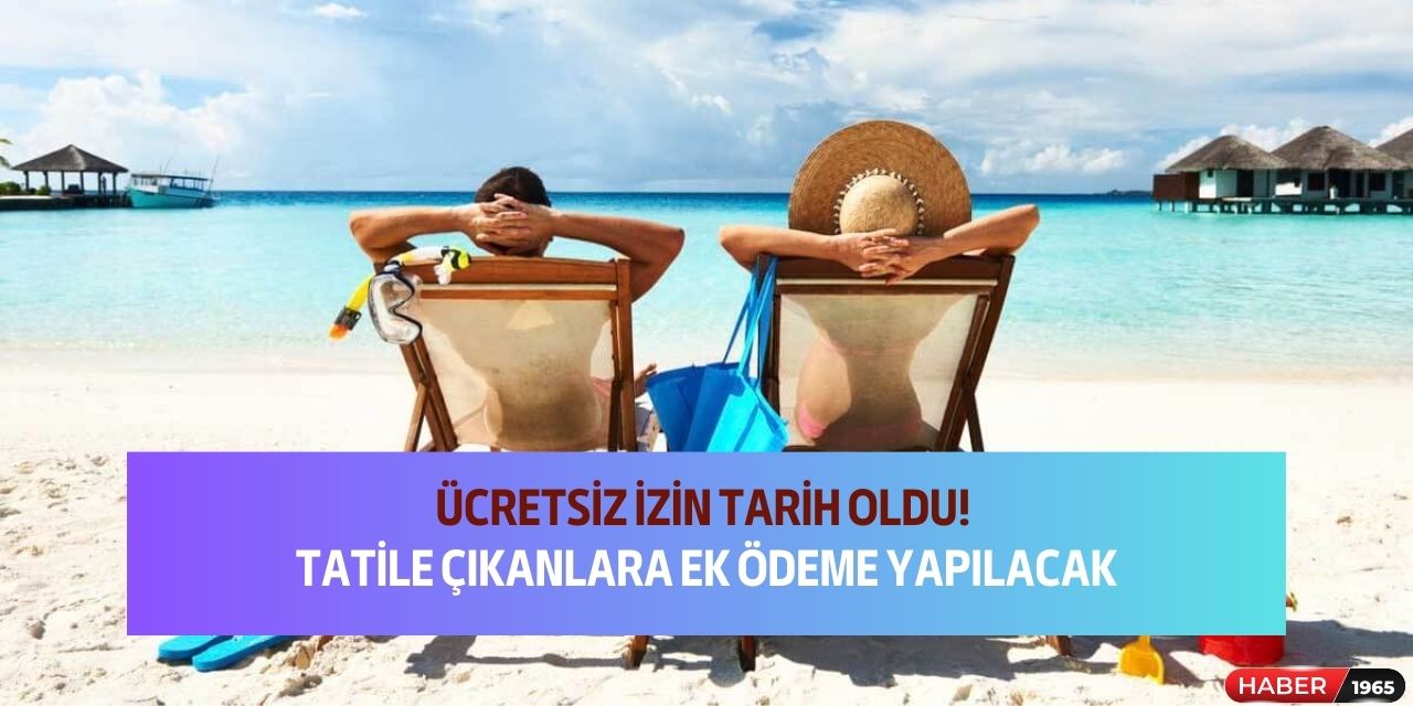 Kimse bilmiyordu ücretsiz izin tarih oldu! Tatile çıkan personellere ek ödeme yapılacak