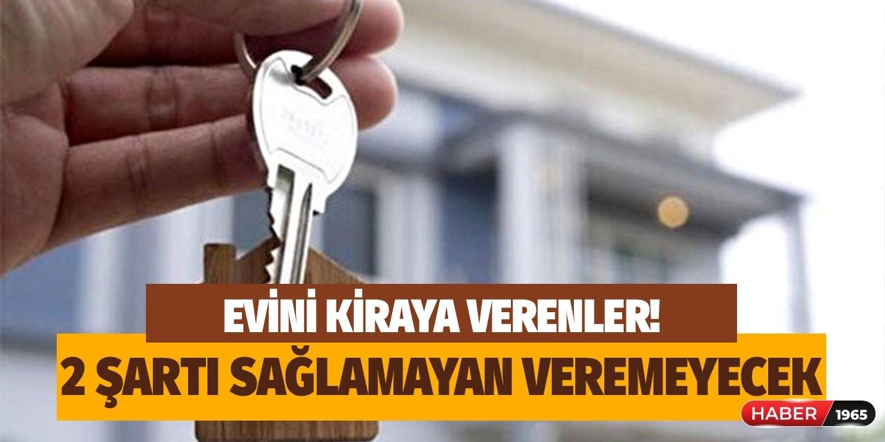 Evini kiraya verenler dikkat! O iki şartı sağlamayan artık evine kiracı alamayacak