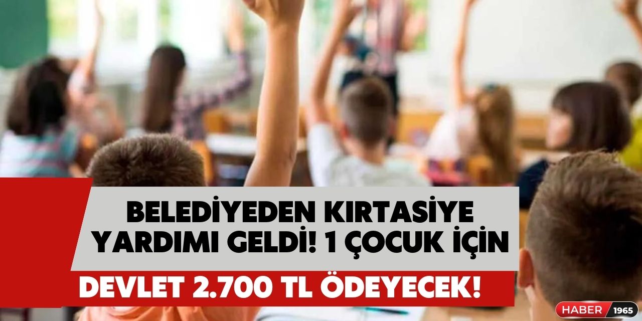 Belediyeler destek paketi duyurdu! Okula giden 1 çocuk için devlet 2.700 TL kırtasiye yardımı yapacak