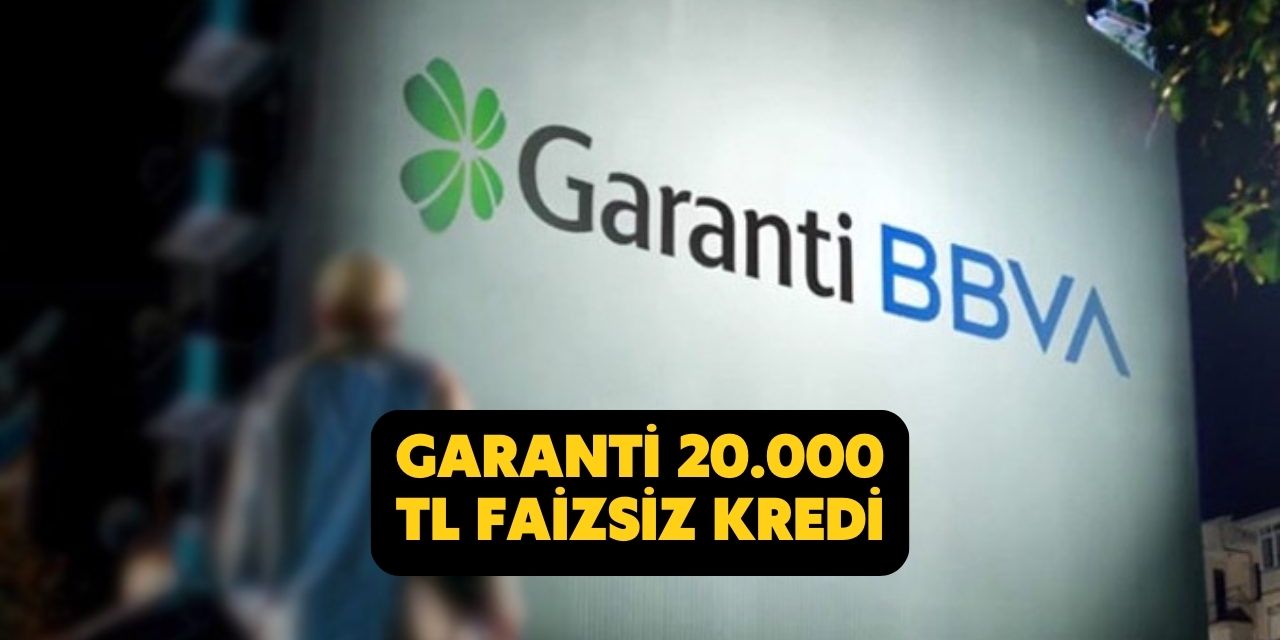 Garanti Bankası faizsiz koşulsuz anında 20.000 TL ihtiyaç kredisi verecek