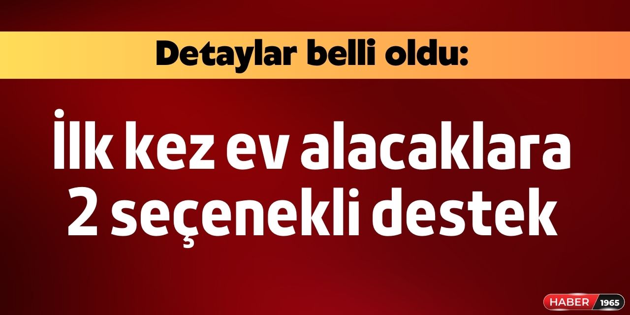 İlk evini alacaklara devletin vereceği konut kredisi detayları belli oldu! İşte faiz oranı ve geri ödemesi