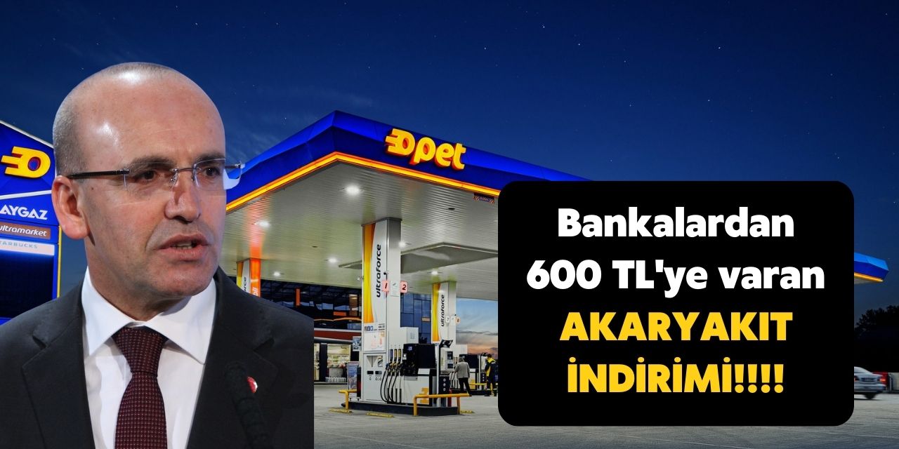 Mehmet Şimşek'ten bankalara talimat! 600 TL'ye VARAN Akaryakıt indirimlerini tek tek duyurdular