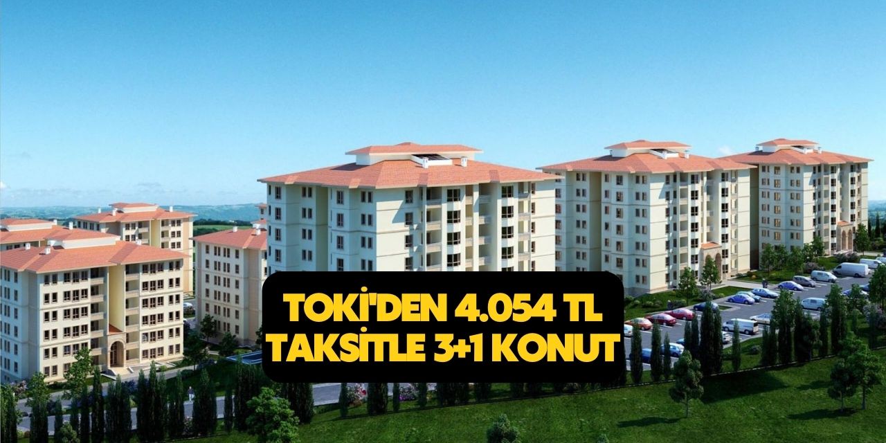 TOKİ'den o illere 960 konut müjdesi! 3+1 daire aylık 4.054 TL taksitle 180 ay taksitle satılacak