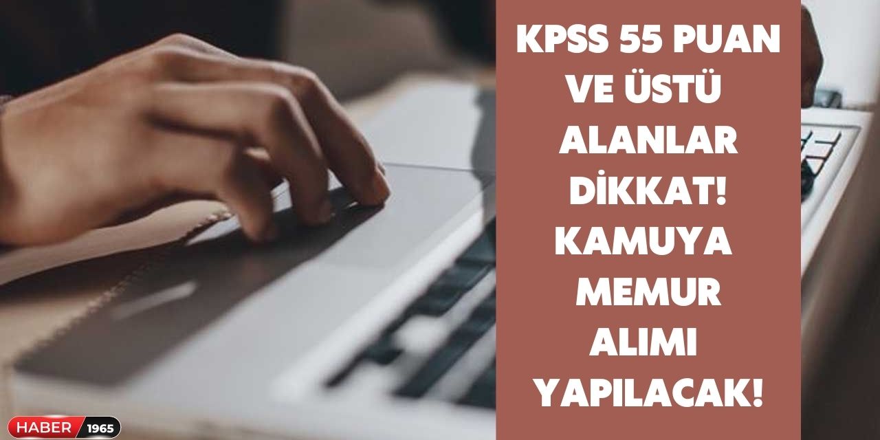 Kamuda çalışmak isteyene KPSS 55 puan ve üstü olanlara müjde! Memur alımı yapılacak