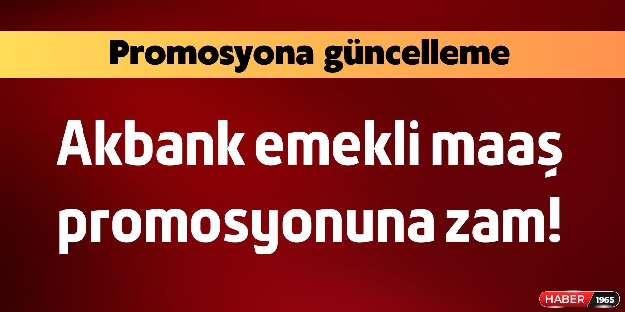 Akbank emekli maaş promosyonunu güncelledi! İşte hesaplara yatacak tutar