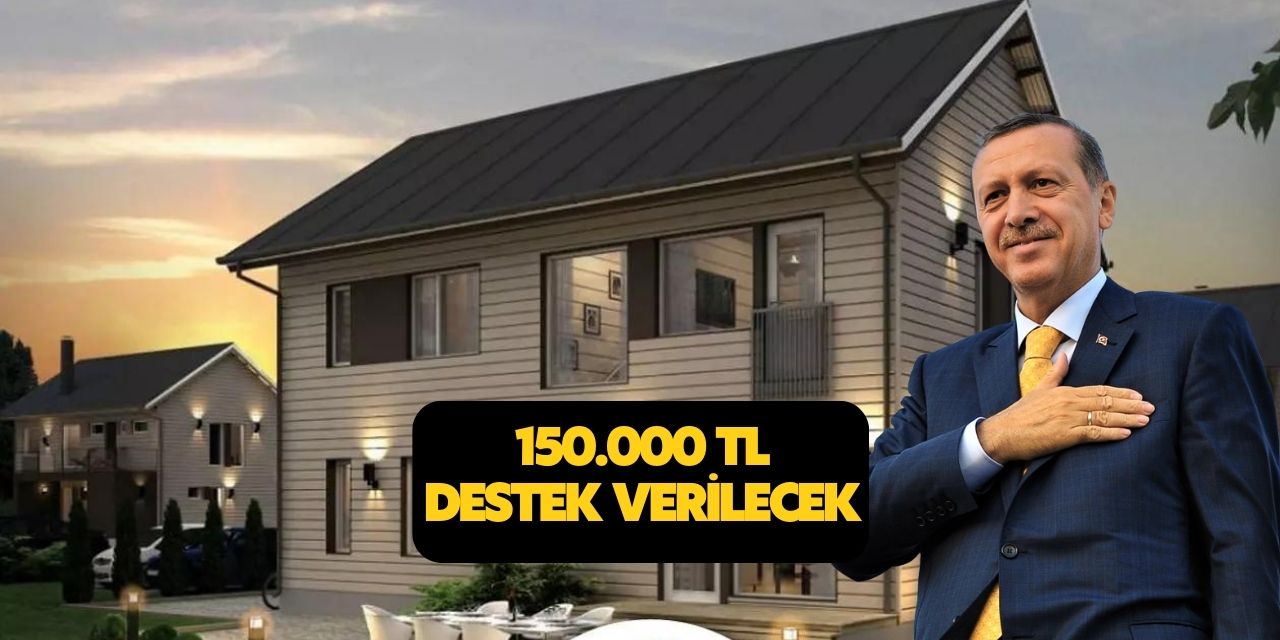 Artan konut fiyatlarına Cumhurbaşkanı ikramı! Prefabrik ev desteği için 150 bin TL yardım müjdesi