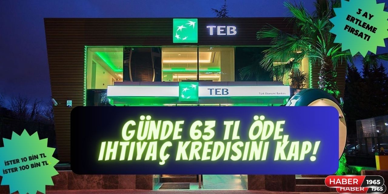 TEB'den DEV ihtiyaç kredisi kampanyası! İster günlük 63 TL ile ister aylık  2.940 TL taksitle öde