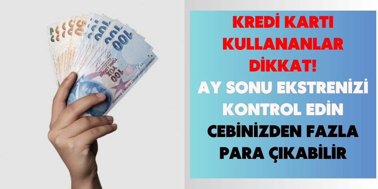 Kredi kartı kullananlar dikkat! Ekstrelerinizi kontrol edin ay sonunda cebinizden fazla para çıkıyor olabilir