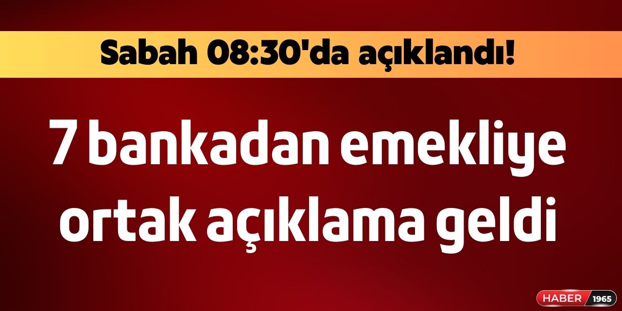 Sabah duyurusu yapıldı! 7 banka ortak açıklama yaptı son 4 gün kaldı başvuran emekliye verilecek