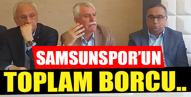 İŞTE SAMSUNSPOR'UN TOPLAM BORCU