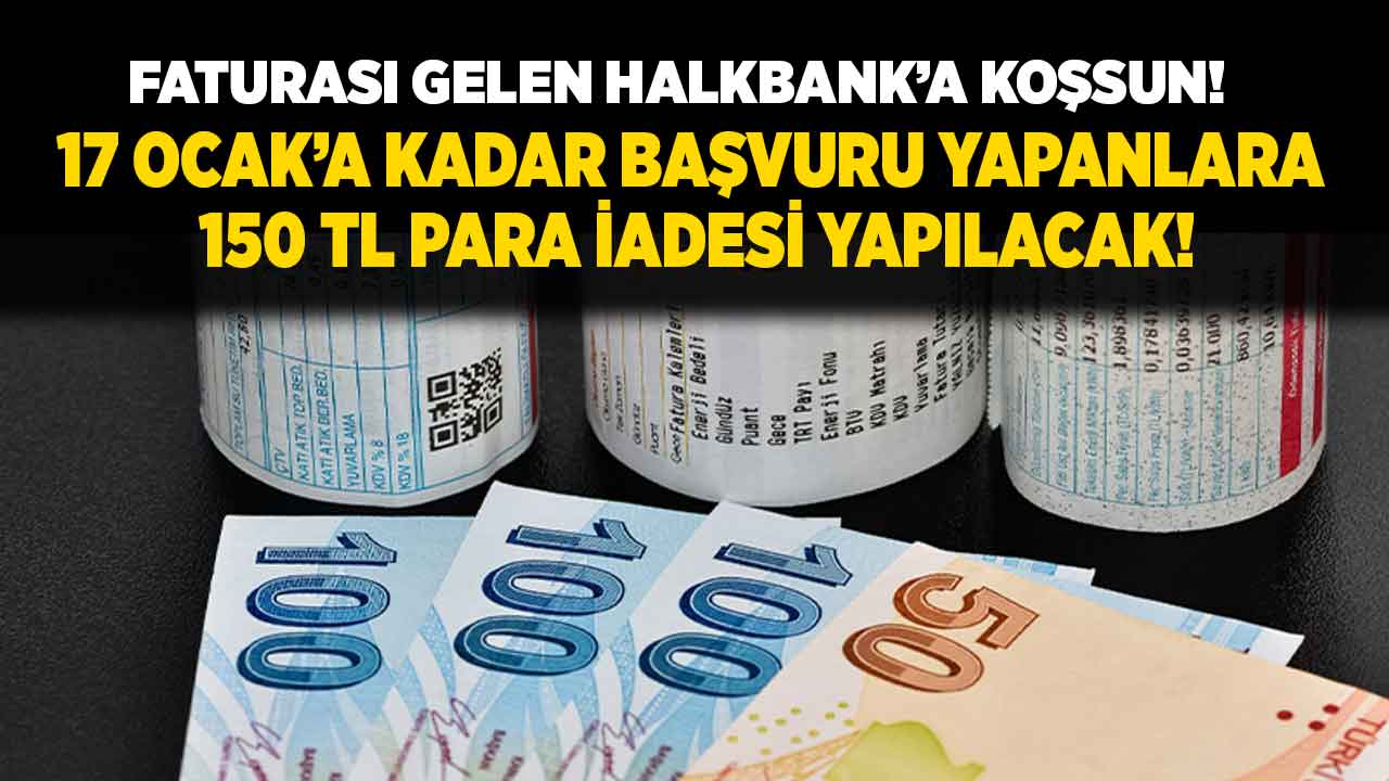 Faturasını kapan Halkbank'a koşsun! 17 Ocak'a kadar başvuru yapana 150 TL PARA İADESİ yapılacak