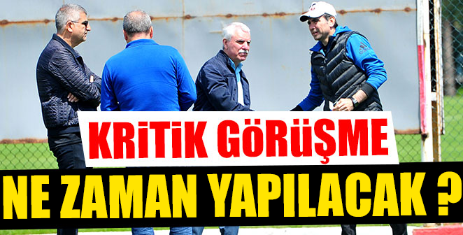 KRİTİK GÖRÜŞME NE ZAMAN YAPILACAK ?