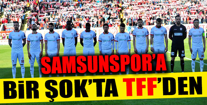 SAMSUNSPOR'A BİR ŞOK'TA TFF'DEN