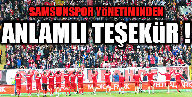 SAMSUNSPOR YÖNETİMİNDEN ANLAMLI TEŞEKKÜR