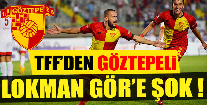 TFF'DEN GÖZTEPELİ LOKMAN GÖR'E ŞOK