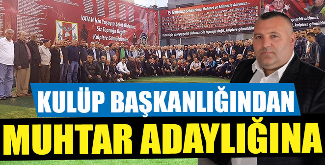 KULÜP BAŞKANLIĞINDAN MUHTAR ADAYLIĞINA